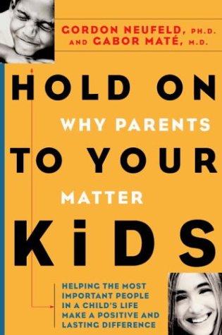 Cover of Hold On to Your Kids: Why Parents Need to Matter More Than Peers
